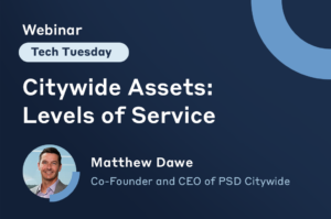 Tech Tuesday Webinar. Citywide Assets: Levels of Service presented by Matt Dawe, CEO & Co-Founder.