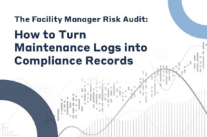 The Facility Manager Risk Audit: How to Turn Maintenance Logs into Compliance Records.